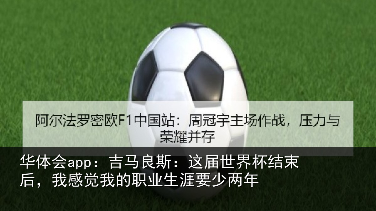 华体会app：吉马良斯：这届世界杯结束后，我感觉我的职业生涯要少两年