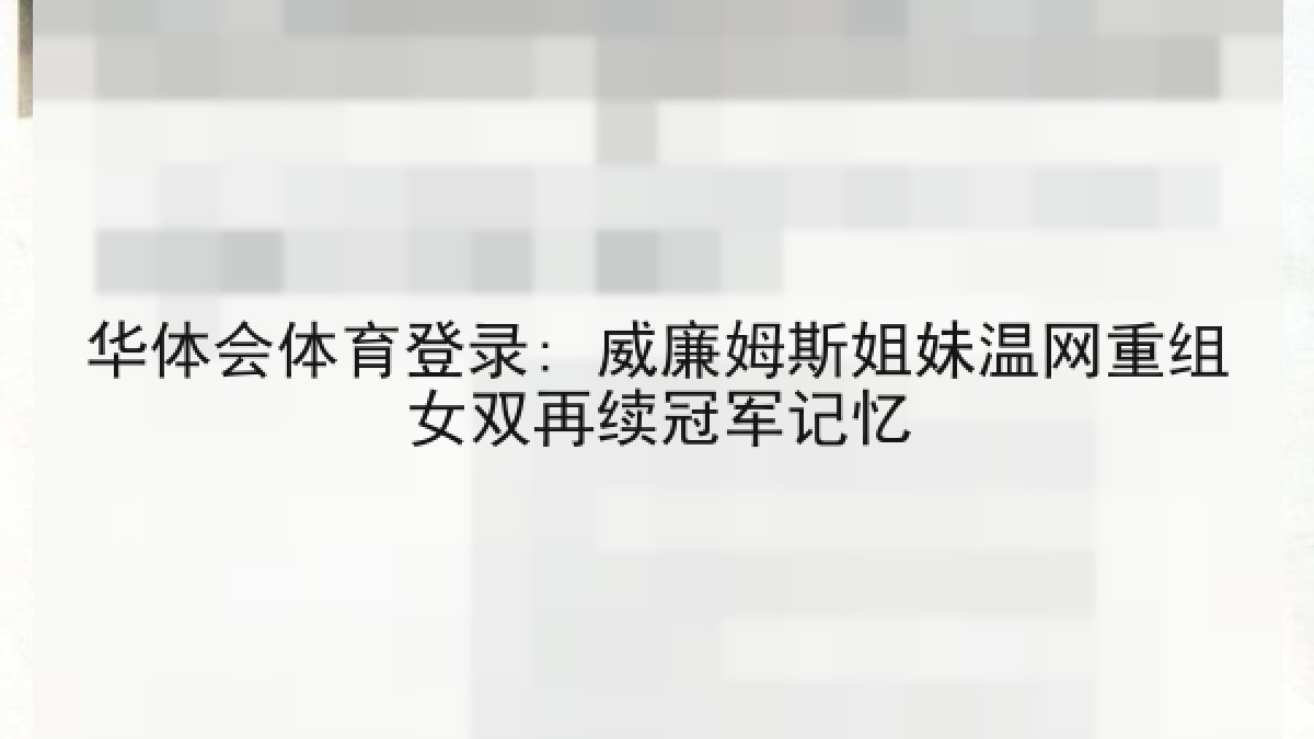 华体会体育登录: 威廉姆斯姐妹温网重组女双再续冠军记忆 华体会体育登录: 威廉姆斯姐妹温网重组女双再续冠军记忆